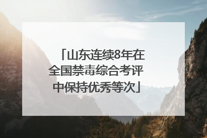 山东连续8年在全国禁毒综合考评中保持优秀等次
