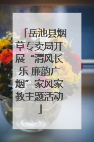 岳池县烟草专卖局开展“清风长乐 廉韵广烟”家风家教主题活动