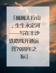 巍巍太行山，生生永定河——写在丰沙铁路线开通运营70周年之际