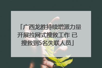 广西龙胜持续增派力量开展拉网式搜救工作 已搜救到5名失联人员