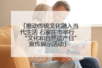 推动传统文化融入当代生活 石家庄市举行“文化和自然遗产日”宣传展示活动