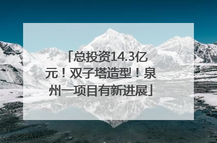 总投资14.3亿元！双子塔造型！泉州一项目有新进展