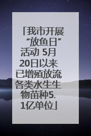 我市开展“放鱼日”活动 5月20日以来已增殖放流各类水生生物苗种5.1亿单位