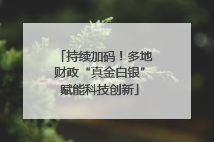 持续加码！多地财政“真金白银”赋能科技创新