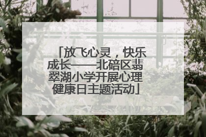 放飞心灵，快乐成长——北碚区翡翠湖小学开展心理健康日主题活动