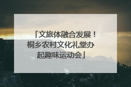 文旅体融合发展！桐乡农村文化礼堂办起趣味运动会