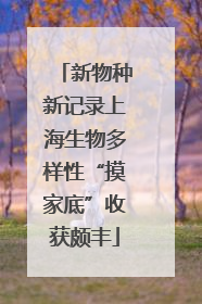 新物种新记录上海生物多样性“摸家底”收获颇丰