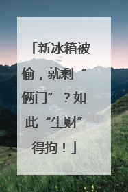 新冰箱被偷，就剩“俩门”？如此“生财”得拘！