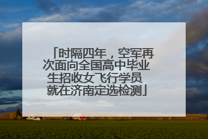 时隔四年，空军再次面向全国高中毕业生招收女飞行学员 就在济南定选检测