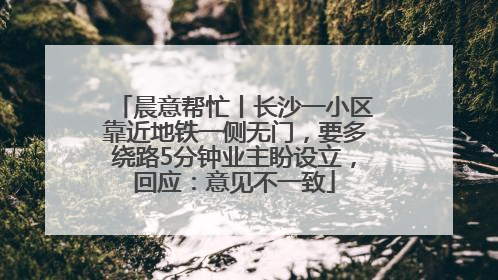 晨意帮忙丨长沙一小区靠近地铁一侧无门，要多绕路5分钟业主盼设立，回应：意见不一致