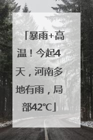 暴雨+高温！今起4天，河南多地有雨，局部42℃
