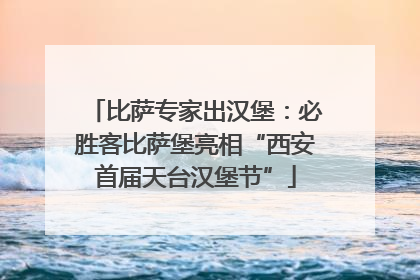比萨专家出汉堡：必胜客比萨堡亮相“西安首届天台汉堡节”