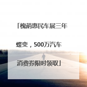 槐荫惠民车展三年蝶变，500万汽车消费券限时领取