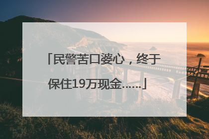 民警苦口婆心，终于保住19万现金……