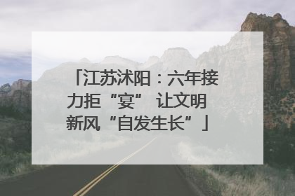 江苏沭阳：六年接力拒“宴” 让文明新风“自发生长”