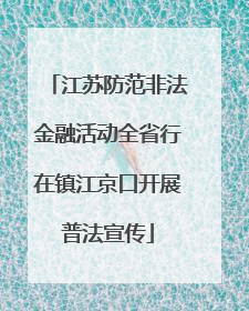 江苏防范非法金融活动全省行在镇江京口开展普法宣传
