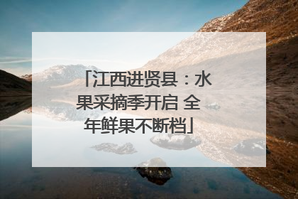 江西进贤县：水果采摘季开启 全年鲜果不断档