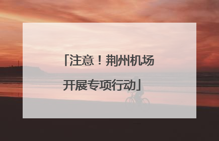 注意！荆州机场开展专项行动