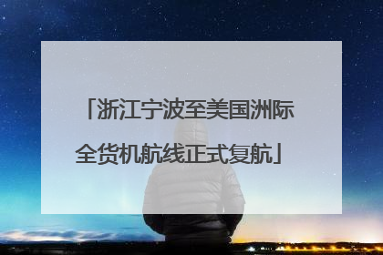 浙江宁波至美国洲际全货机航线正式复航