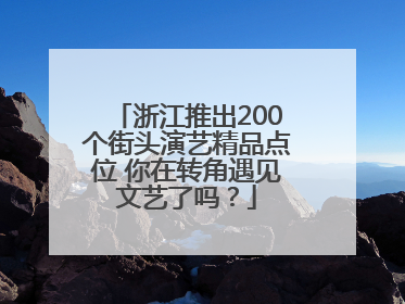 浙江推出200个街头演艺精品点位 你在转角遇见文艺了吗？