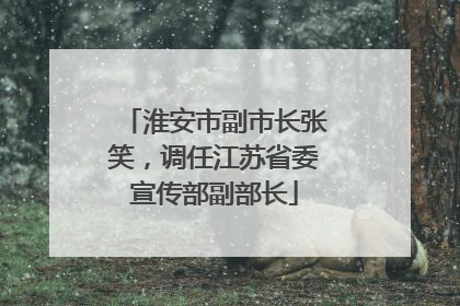 淮安市副市长张笑，调任江苏省委宣传部副部长