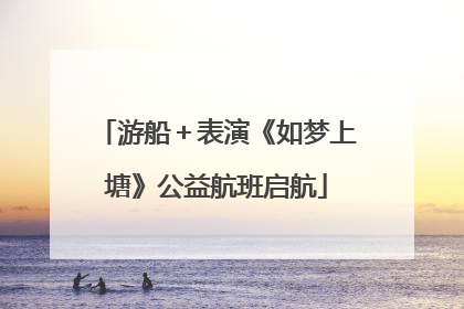 游船＋表演《如梦上塘》公益航班启航