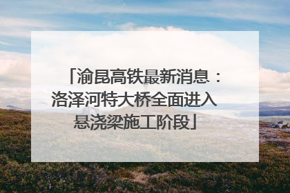 渝昆高铁最新消息：洛泽河特大桥全面进入悬浇梁施工阶段