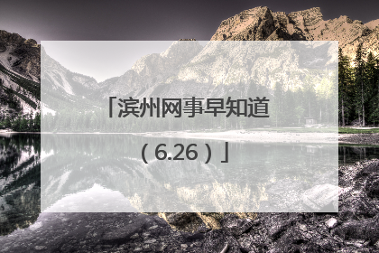 滨州网事早知道（6.26）