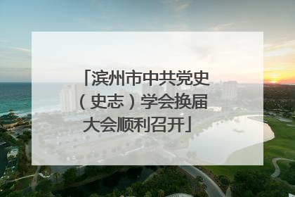 滨州市中共党史（史志）学会换届大会顺利召开