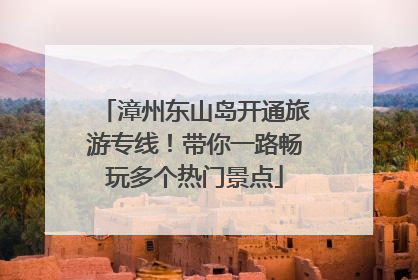 漳州东山岛开通旅游专线！带你一路畅玩多个热门景点