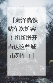 菏泽高铁站车次扩容！将新增开直达这些城市列车！