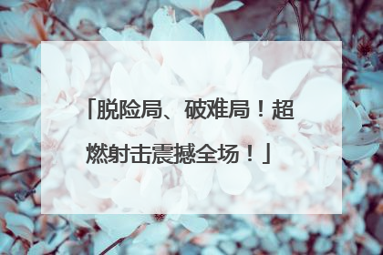 脱险局、破难局！超燃射击震撼全场！