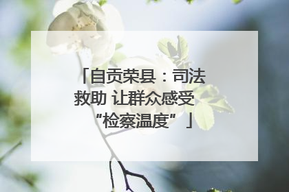 自贡荣县：司法救助 让群众感受“检察温度”