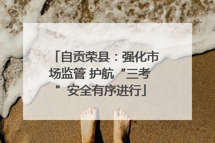自贡荣县：强化市场监管 护航“三考”安全有序进行
