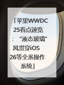 苹果WWDC 25看点速览：“液态玻璃”风贯穿iOS 26等全系操作系统