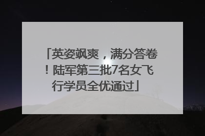 英姿飒爽，满分答卷！陆军第三批7名女飞行学员全优通过