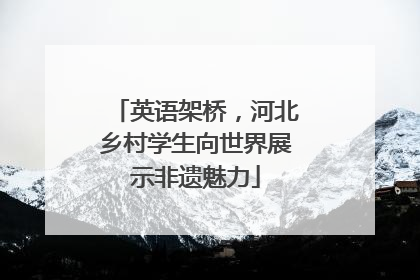 英语架桥，河北乡村学生向世界展示非遗魅力