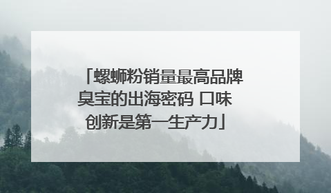 螺蛳粉销量最高品牌臭宝的出海密码 口味创新是第一生产力