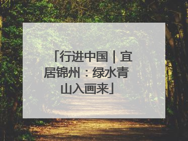 行进中国｜宜居锦州：绿水青山入画来