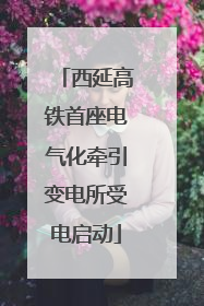 西延高铁首座电气化牵引变电所受电启动