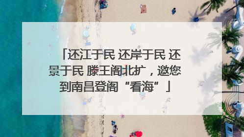 还江于民 还岸于民 还景于民 滕王阁北扩，邀您到南昌登阁“看海”