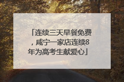 连续三天早餐免费，咸宁一家店连续8年为高考生献爱心
