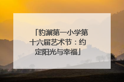 豹澥第一小学第十六届艺术节：约定阳光与幸福