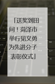 送奖到田间！菏泽市举行见义勇为先进分子表彰仪式