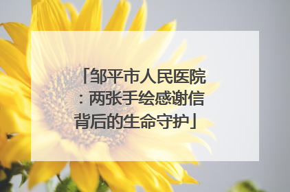 邹平市人民医院：两张手绘感谢信背后的生命守护