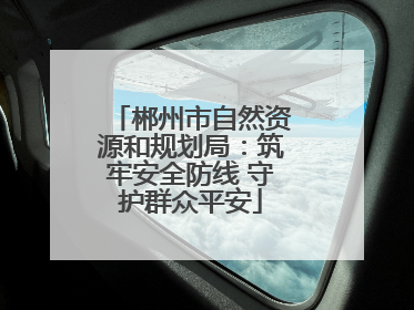 郴州市自然资源和规划局：筑牢安全防线 守护群众平安