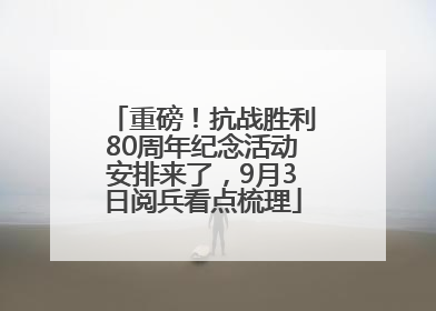 重磅！抗战胜利80周年纪念活动安排来了，9月3日阅兵看点梳理