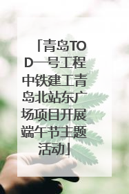 青岛TOD一号工程中铁建工青岛北站东广场项目开展端午节主题活动
