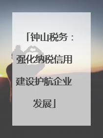 钟山税务：强化纳税信用建设护航企业发展