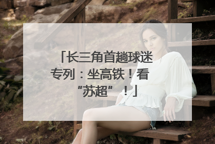 长三角首趟球迷专列：坐高铁！看“苏超”！